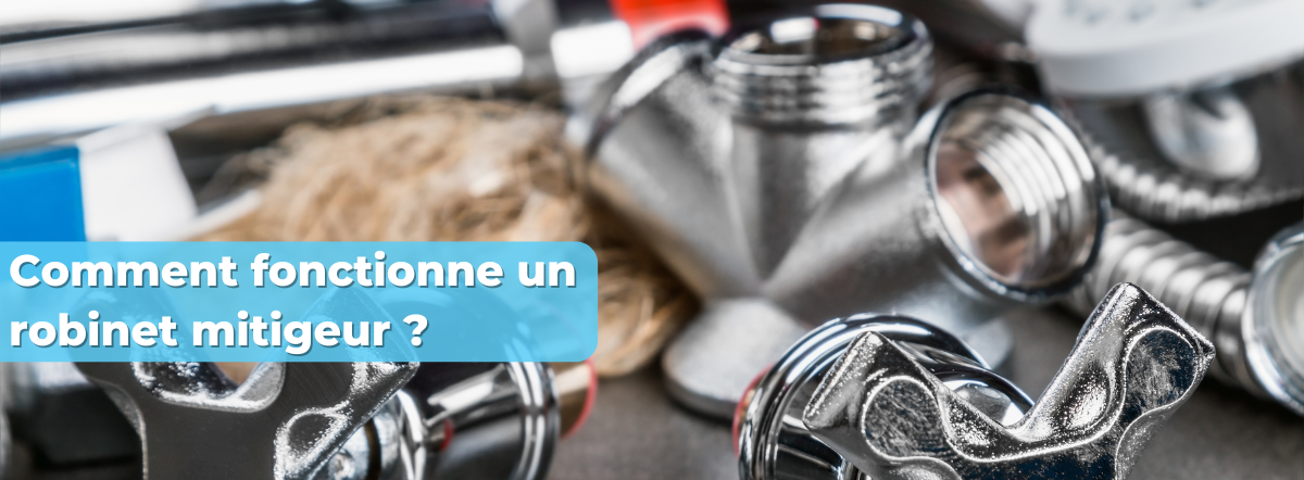 Comment fonctionne un robinet mitigeur ?