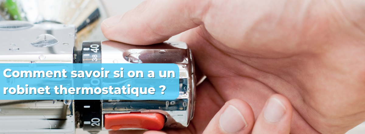 Comment savoir si on a un robinet thermostatique ?